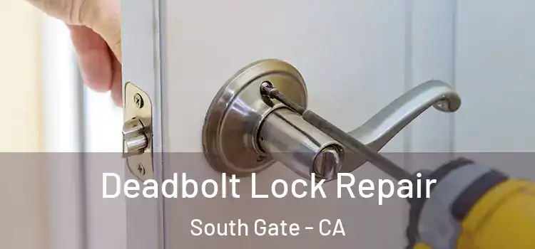  Deadbolt Lock Repair South Gate - CA