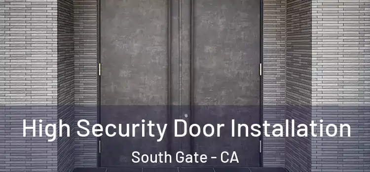  High Security Door Installation South Gate - CA